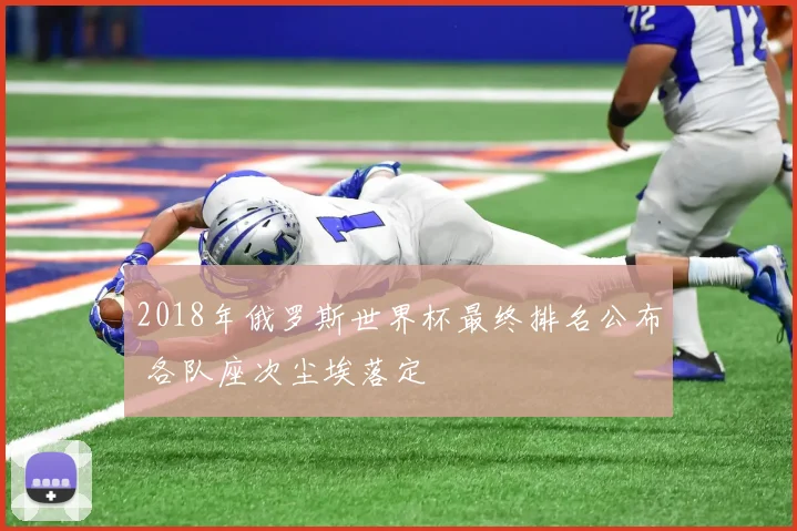 2018年俄罗斯世界杯最终排名公布 各队座次尘埃落定