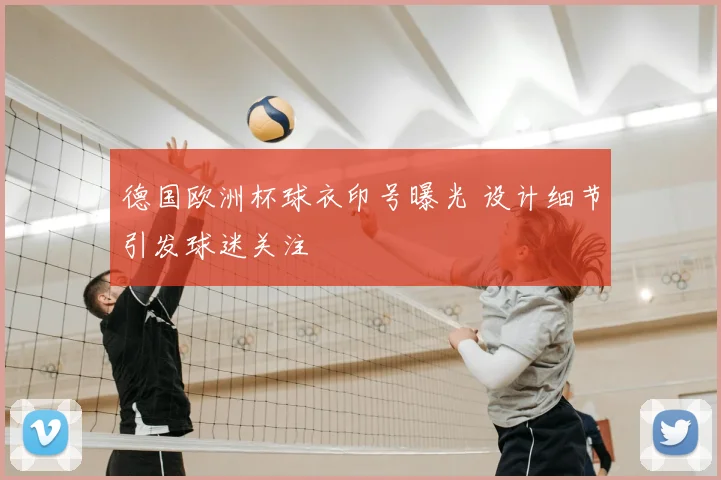 德国欧洲杯球衣印号曝光 设计细节引发球迷关注